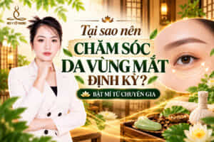 Tại sao nên chăm sóc da vùng mắt định kỳ? Bật mí từ chuyên gia